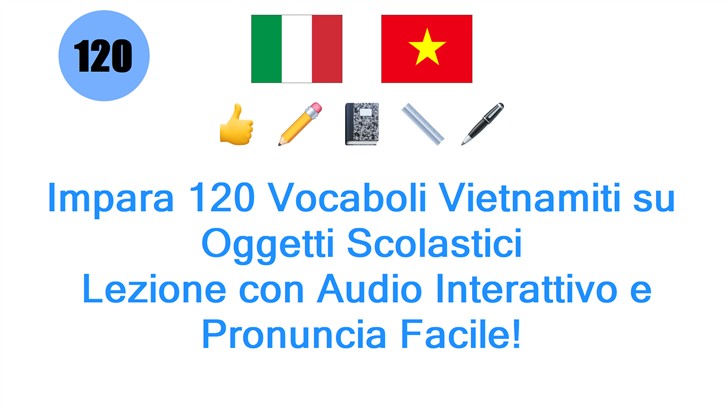 Impara 120 Vocaboli Vietnamiti su Oggetti Scolastici: Lezione con Audio Interattivo e Pronuncia Facile!